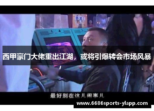 西甲豪门大佬重出江湖，或将引爆转会市场风暴